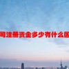 公司注册资金多少有什么区别